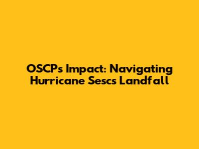 OSCP's Impact: Navigating Hurricane Sesc's Landfall