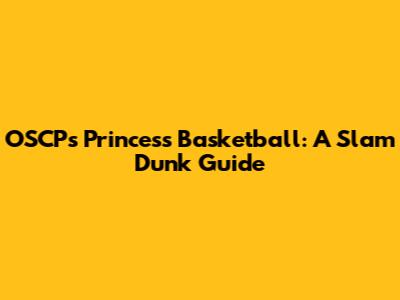 OSCP's Princess Basketball: A Slam Dunk Guide