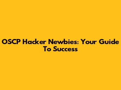 OSCP Hacker Newbies: Your Guide To Success