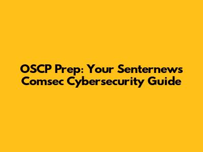 OSCP Prep: Your Senternews Comsec Cybersecurity Guide