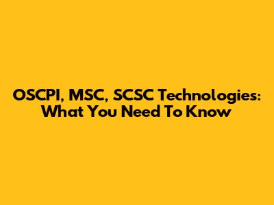 OSCPI, MSC, SCSC Technologies: What You Need To Know