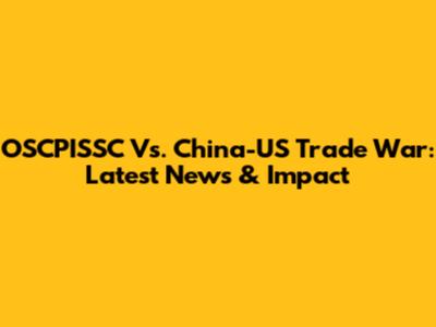 OSCPISSC Vs. China-US Trade War: Latest News & Impact