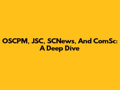 OSCPM, JSC, SCNews, And ComSc: A Deep Dive