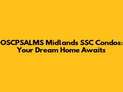 OSCPSALMS Midlands SSC Condos: Your Dream Home Awaits