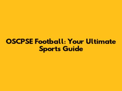 OSCPSE Football: Your Ultimate Sports Guide