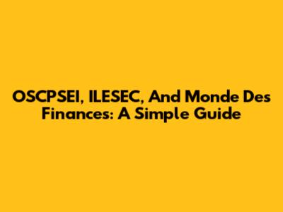 OSCPSEI, ILESEC, And Monde Des Finances: A Simple Guide