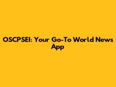 OSCPSEI: Your Go-To World News App