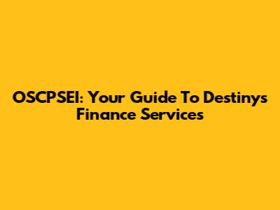 OSCPSEI: Your Guide To Destiny's Finance Services