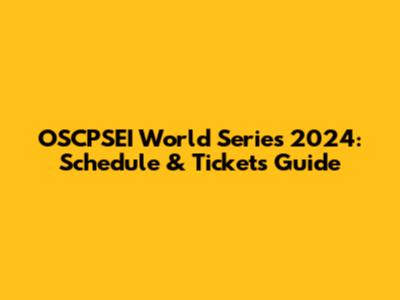 OSCPSEI World Series 2024: Schedule & Tickets Guide