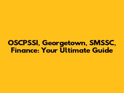 OSCPSSI, Georgetown, SMSSC, Finance: Your Ultimate Guide