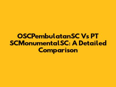 OSCPembulatanSC Vs PT SCMonumentalSC: A Detailed Comparison