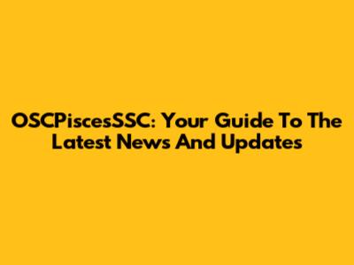 OSCPiscesSSC: Your Guide To The Latest News And Updates