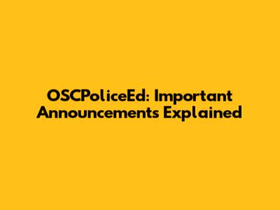 OSCPoliceEd: Important Announcements Explained
