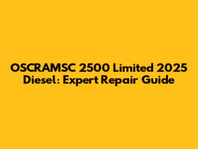 OSCRAMSC 2500 Limited 2025 Diesel: Expert Repair Guide