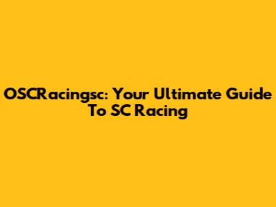 OSCRacingsc: Your Ultimate Guide To SC Racing