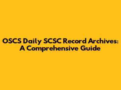 OSCS Daily SCSC Record Archives: A Comprehensive Guide