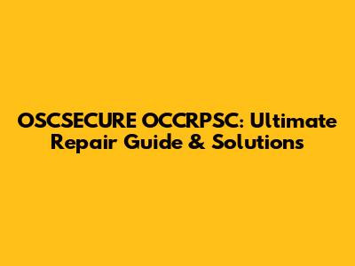 OSCSECURE OCCRPSC: Ultimate Repair Guide & Solutions