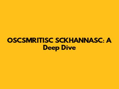 OSCSMRITISC SCKHANNASC: A Deep Dive