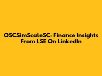 OSCSimScaleSC: Finance Insights From LSE On LinkedIn