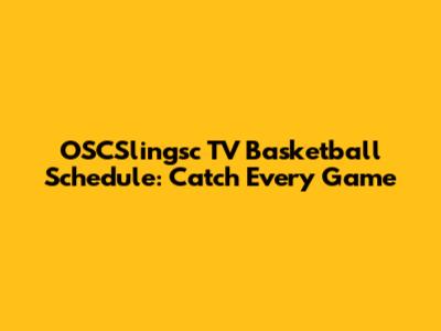 OSCSlingsc TV Basketball Schedule: Catch Every Game