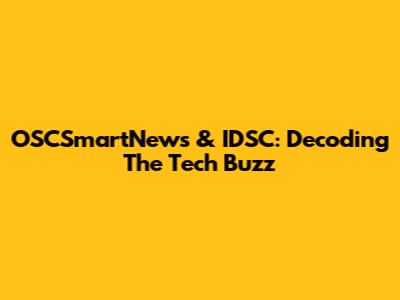 OSCSmartNews & IDSC: Decoding The Tech Buzz