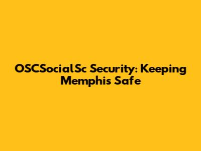 OSCSocialSc Security: Keeping Memphis Safe