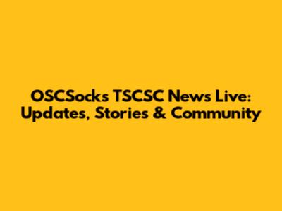 OSCSocks TSCSC News Live: Updates, Stories & Community