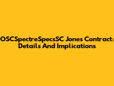 OSCSpectreSpecsSC Jones Contract: Details And Implications
