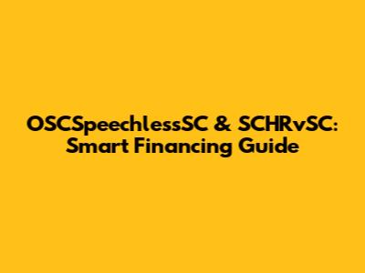 OSCSpeechlessSC & SCHRvSC: Smart Financing Guide