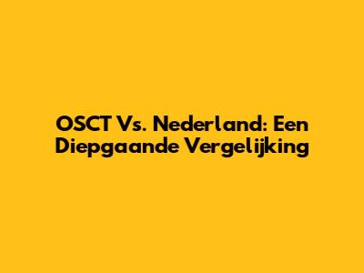 OSCT Vs. Nederland: Een Diepgaande Vergelijking