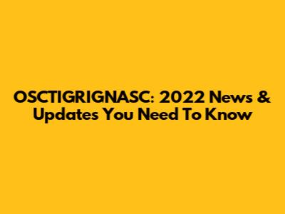 OSCTIGRIGNASC: 2022 News & Updates You Need To Know