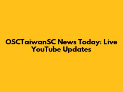 OSCTaiwanSC News Today: Live YouTube Updates