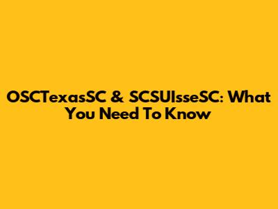 OSCTexasSC & SCSUIsseSC: What You Need To Know