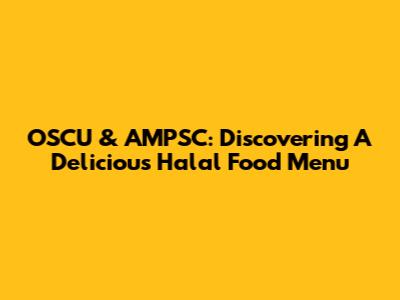 OSCU & AMPSC: Discovering A Delicious Halal Food Menu