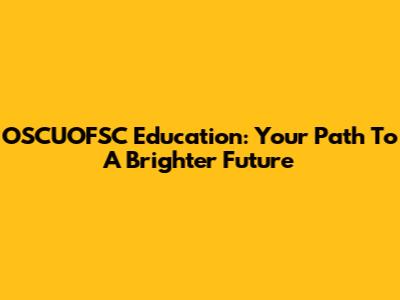 OSCUOFSC Education: Your Path To A Brighter Future
