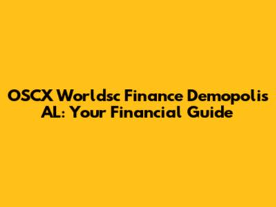OSCX Worldsc Finance Demopolis AL: Your Financial Guide
