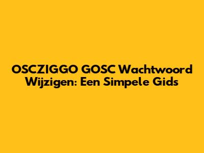 OSCZIGGO GOSC Wachtwoord Wijzigen: Een Simpele Gids