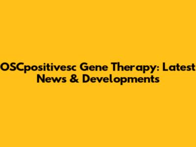 OSCpositivesc Gene Therapy: Latest News & Developments
