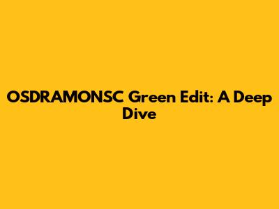 OSDRAMONSC Green Edit: A Deep Dive