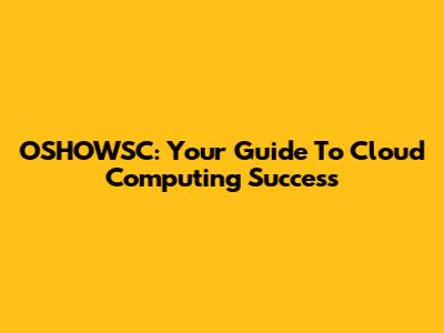 OSHOWSC: Your Guide To Cloud Computing Success