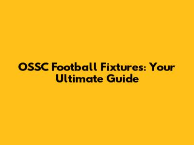 OSSC Football Fixtures: Your Ultimate Guide