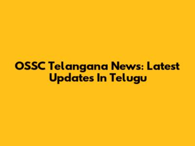 OSSC Telangana News: Latest Updates In Telugu