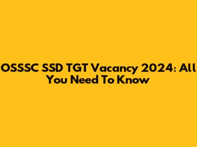 OSSSC SSD TGT Vacancy 2024: All You Need To Know