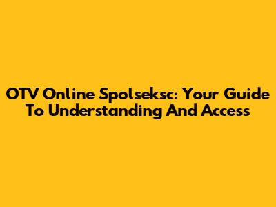 OTV Online Spolseksc: Your Guide To Understanding And Access