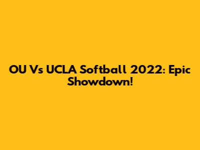 OU Vs UCLA Softball 2022: Epic Showdown!