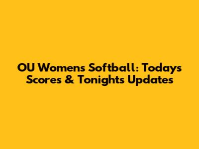 OU Women's Softball: Today's Scores & Tonight's Updates