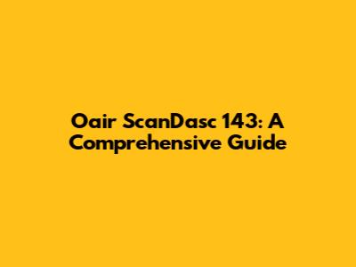 Oair ScanDasc 143: A Comprehensive Guide