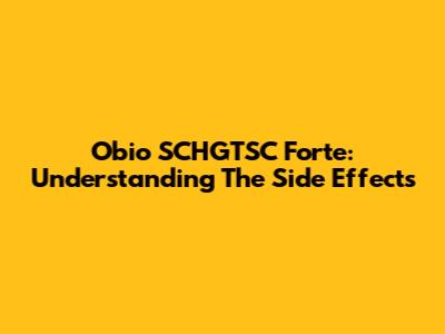 Obio SCHGTSC Forte: Understanding The Side Effects