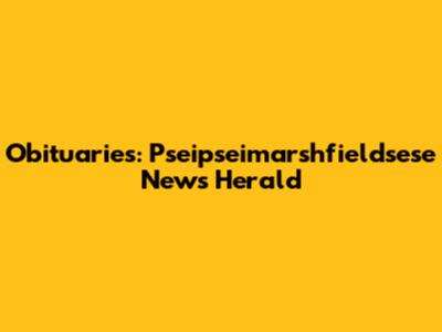 Obituaries: Pseipseimarshfieldsese News Herald