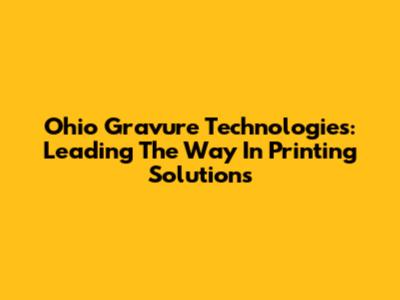 Ohio Gravure Technologies: Leading The Way In Printing Solutions